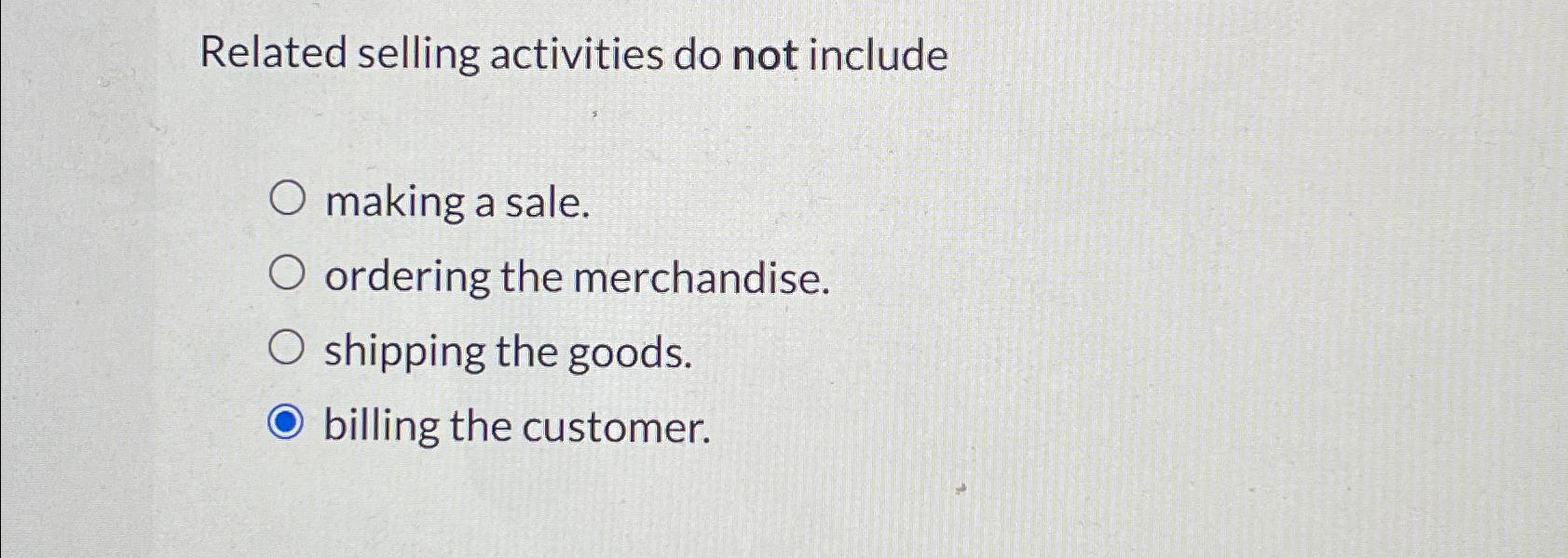  Related selling activities do not include making a sale. ordering the