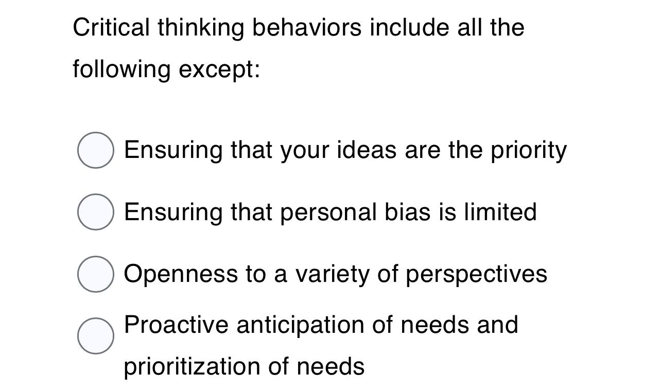  Critical thinking behaviors include all the following except: Ensuring that your