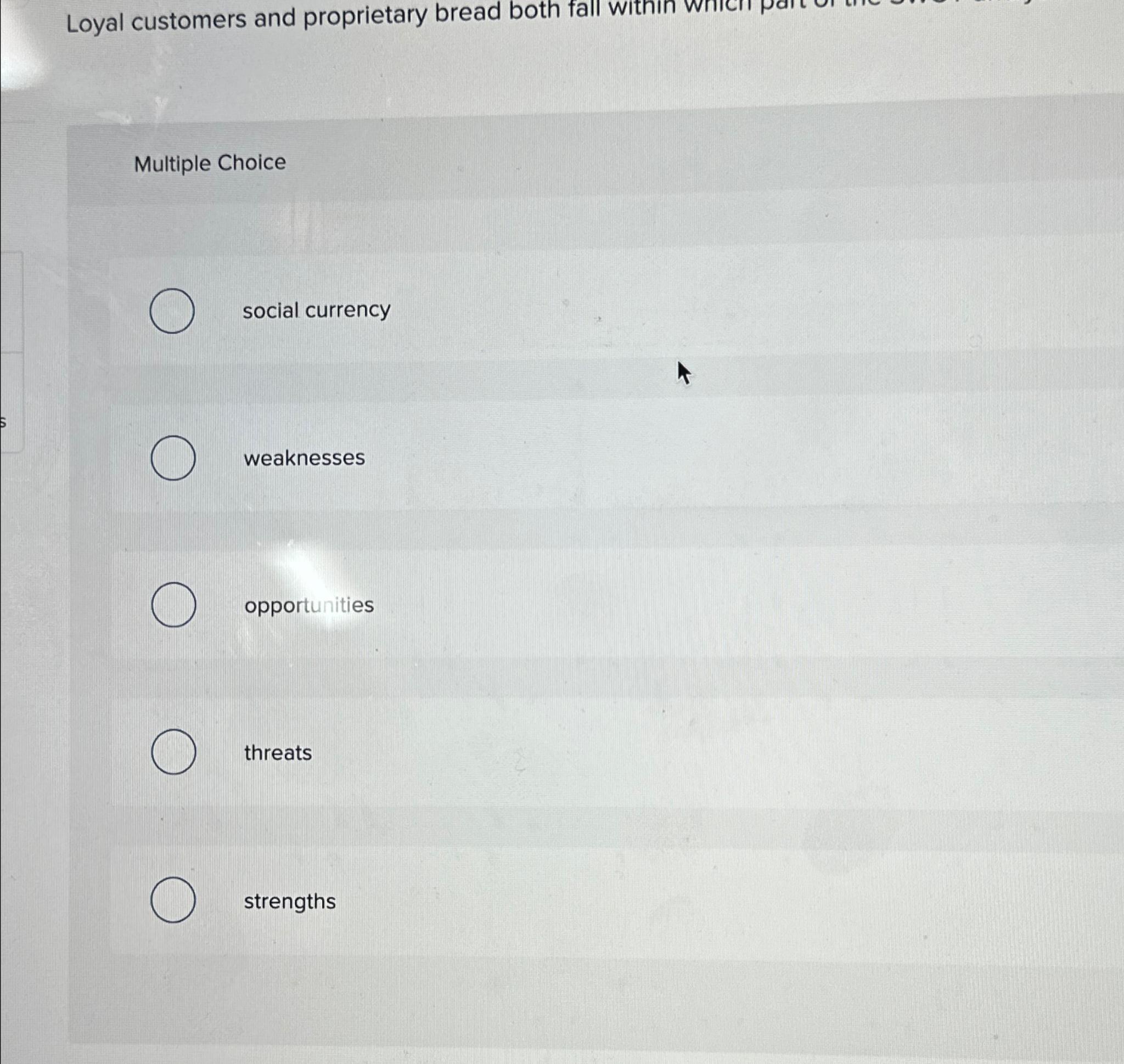  Loyal customers and proprietary bread both fall within which Multiple Choice