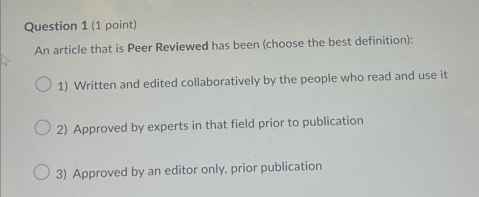  Question 1(1 point) An article that is Peer Reviewed has been