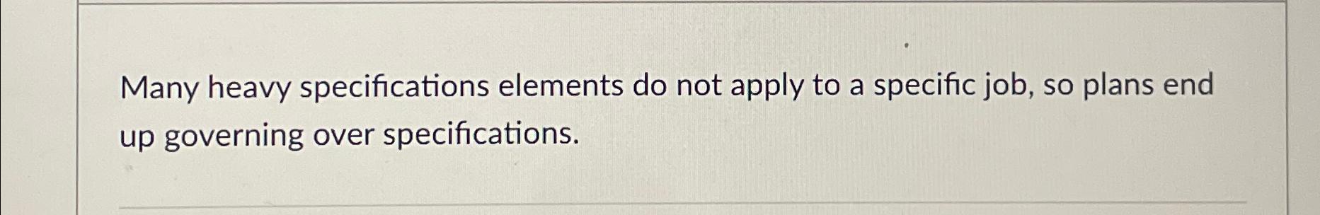  Many heavy specifications elements do not apply to a specific job,