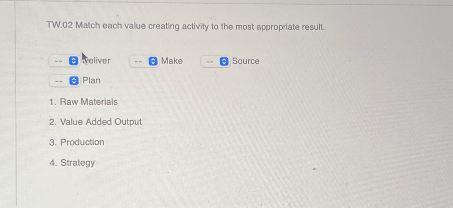  TW.02 Match each value creating activity to the most appropriate result.