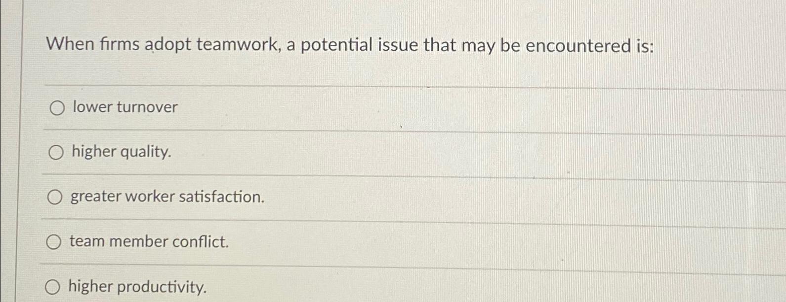  When firms adopt teamwork, a potential issue that may be encountered