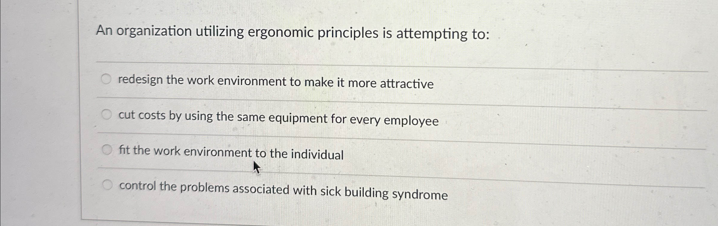  An organization utilizing ergonomic principles is attempting to: redesign the work