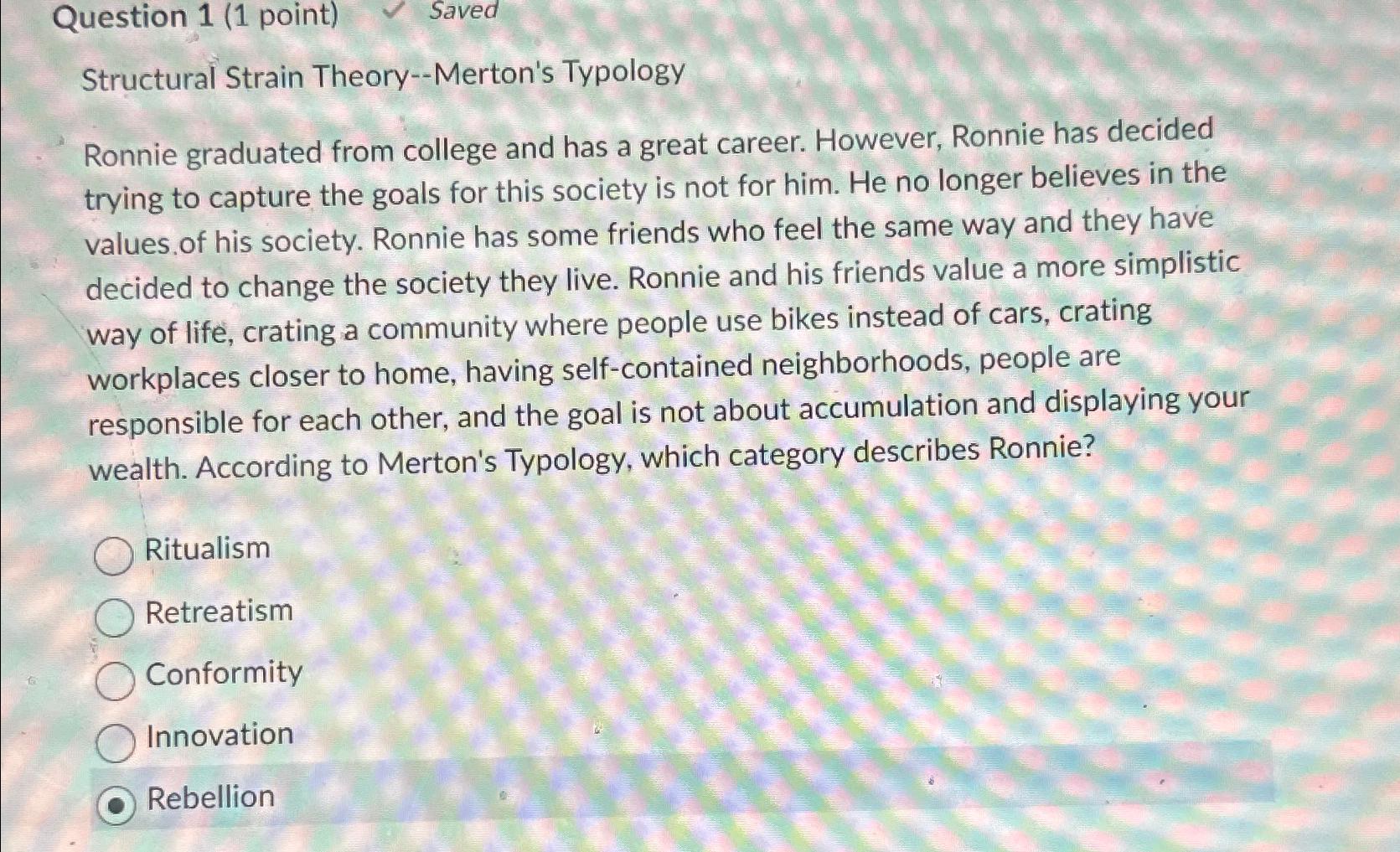  Question 1(1 point) Saved Structural Strain Theory--Merton's Typology Ronnie graduated from