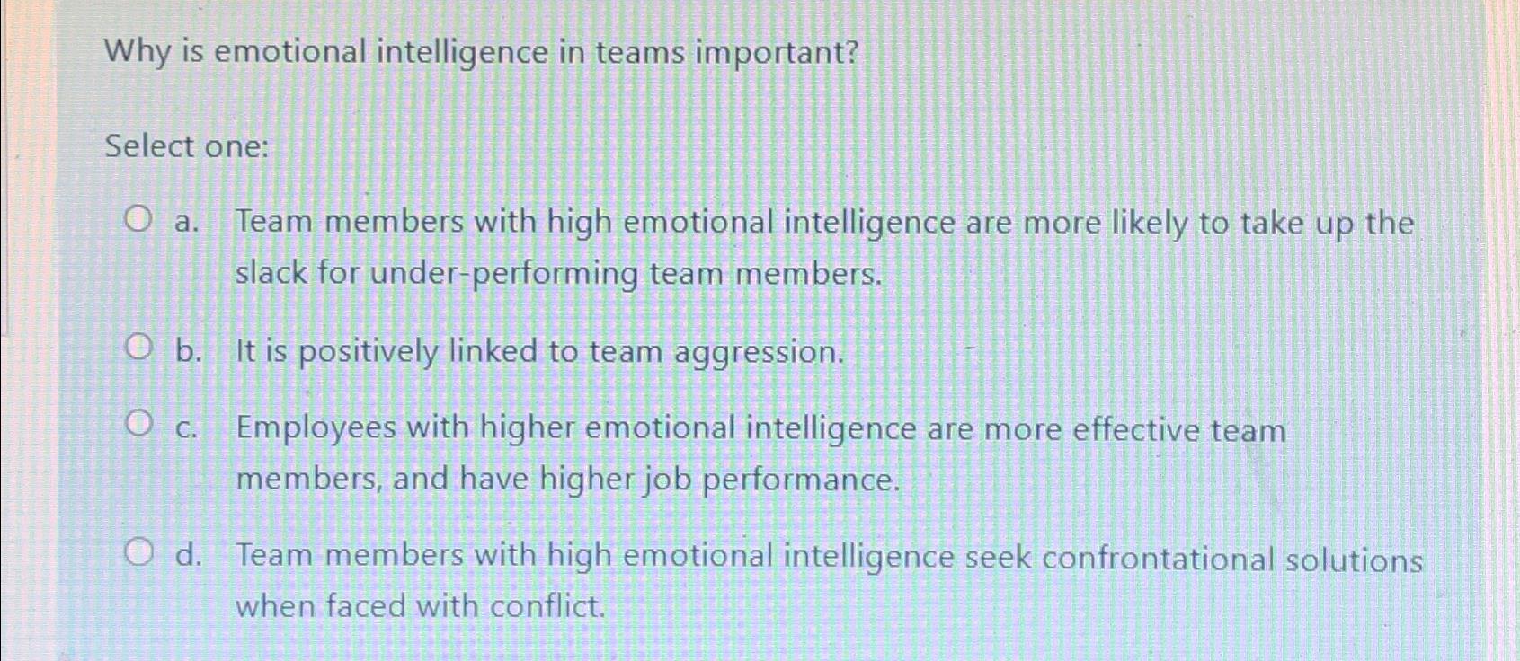  Why is emotional intelligence in teams important? Select one: a. Team