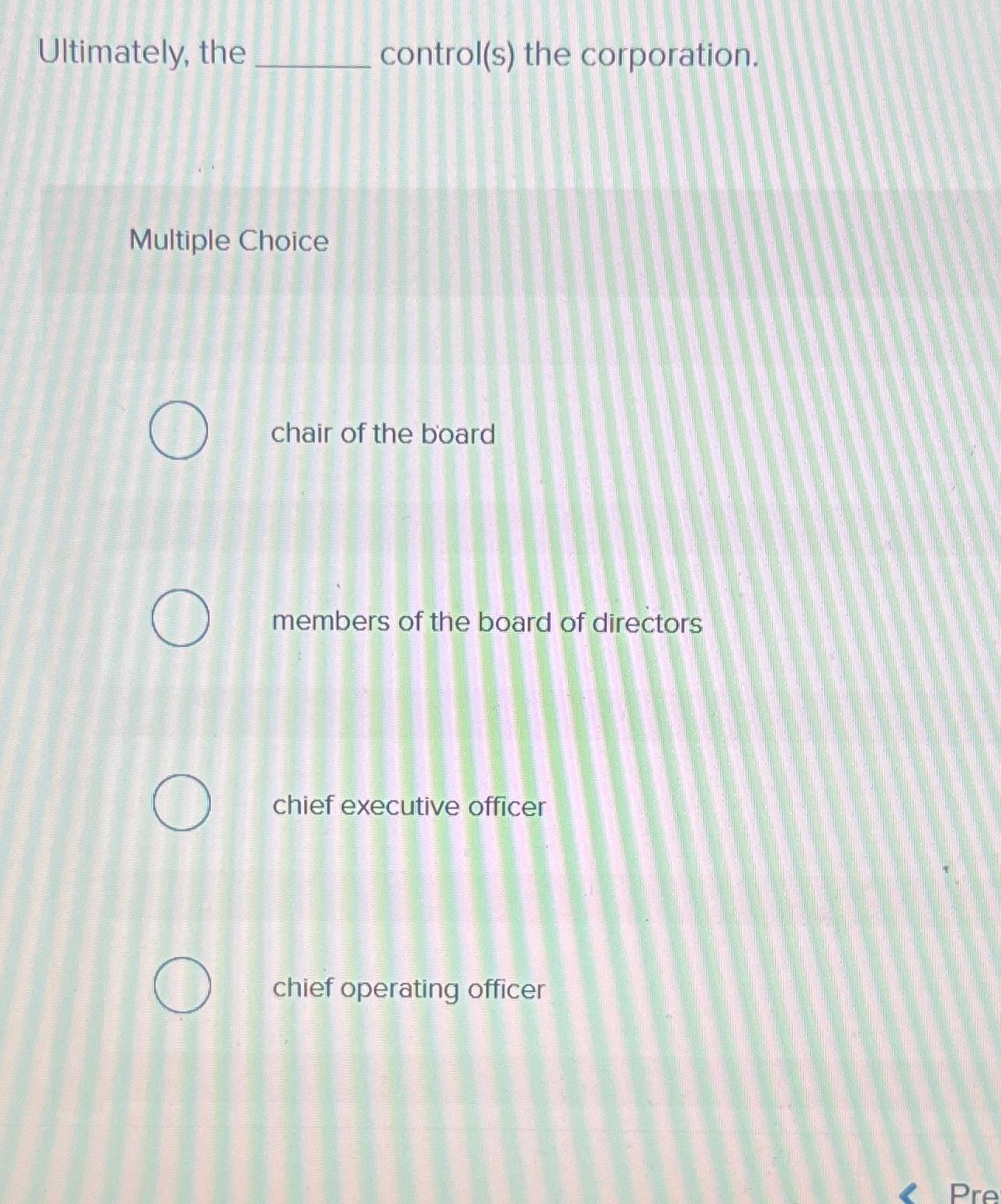  Ultimately, the control(s) the corporation. Multiple Choice chair of the board