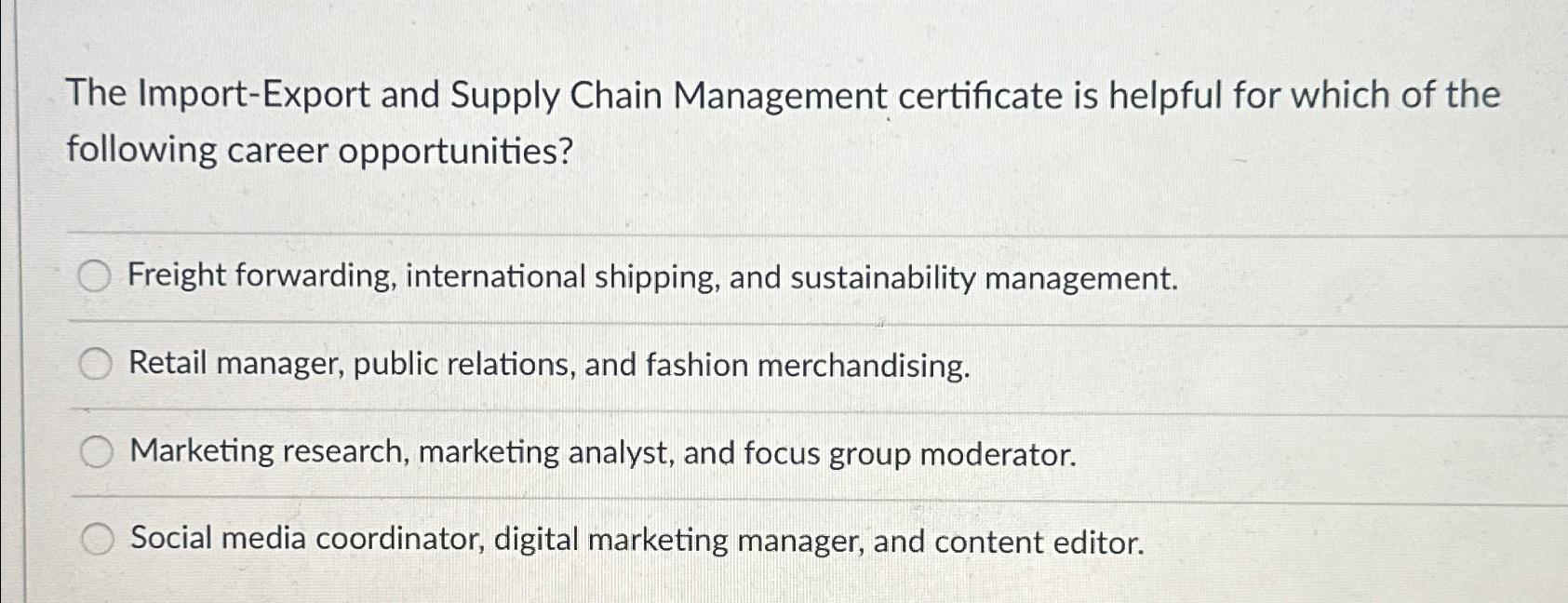  The Import-Export and Supply Chain Management certificate is helpful for which