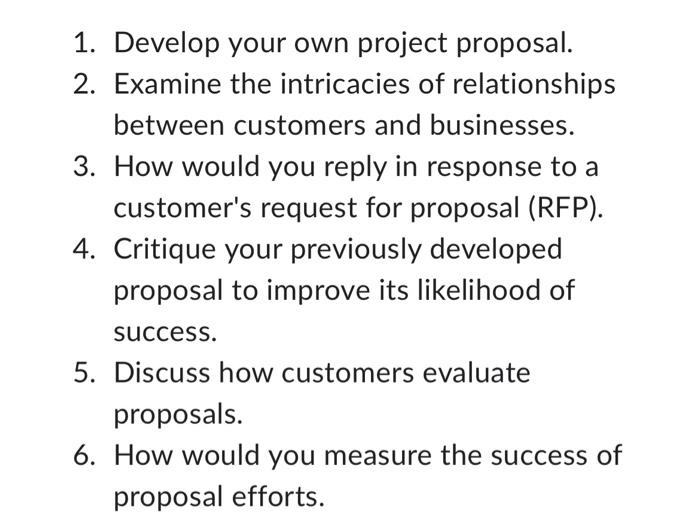  1. Develop your own project proposal. 2. Examine the intricacies of