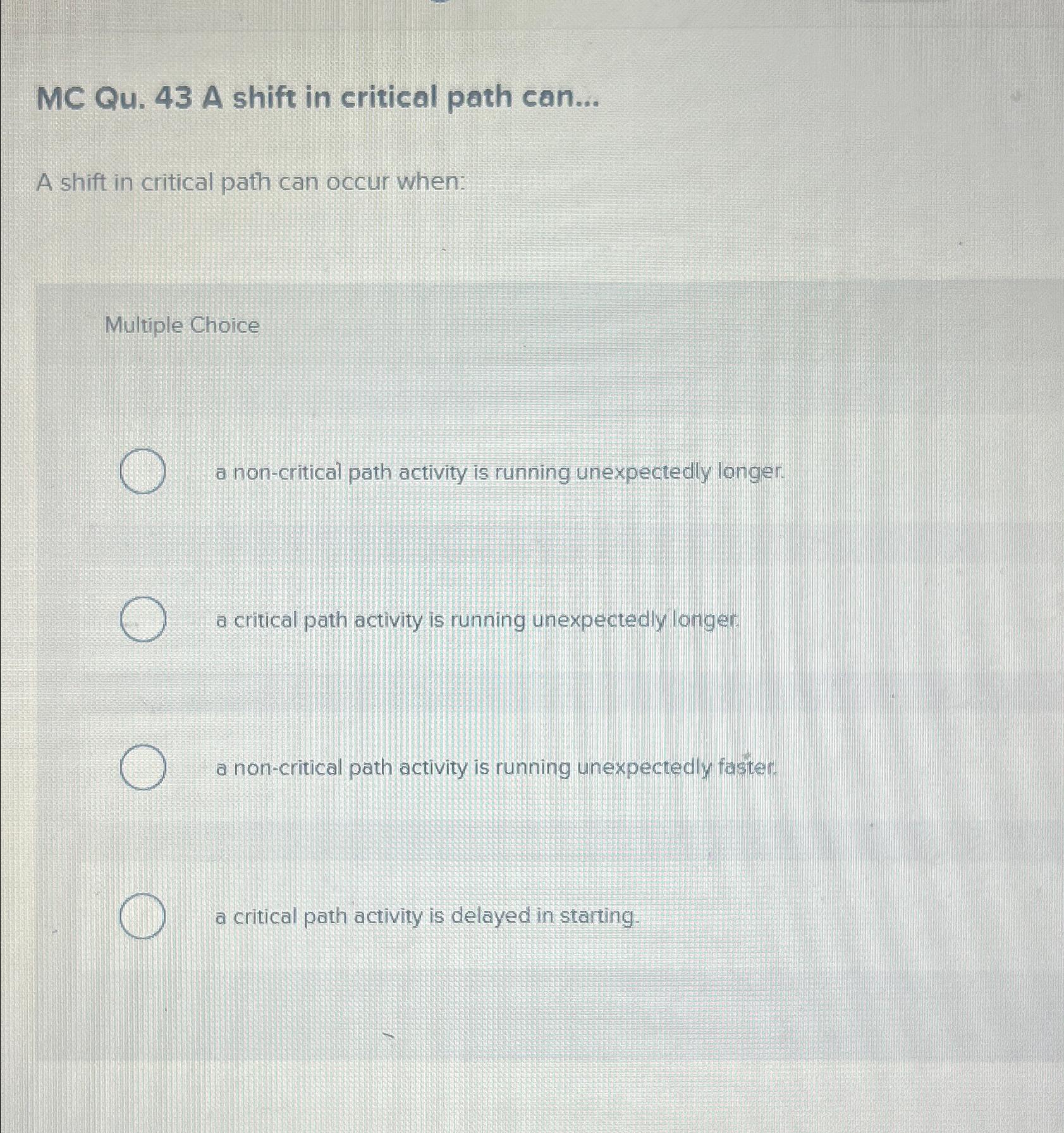  MC Qu.43 A shift in critical path can... A shift in