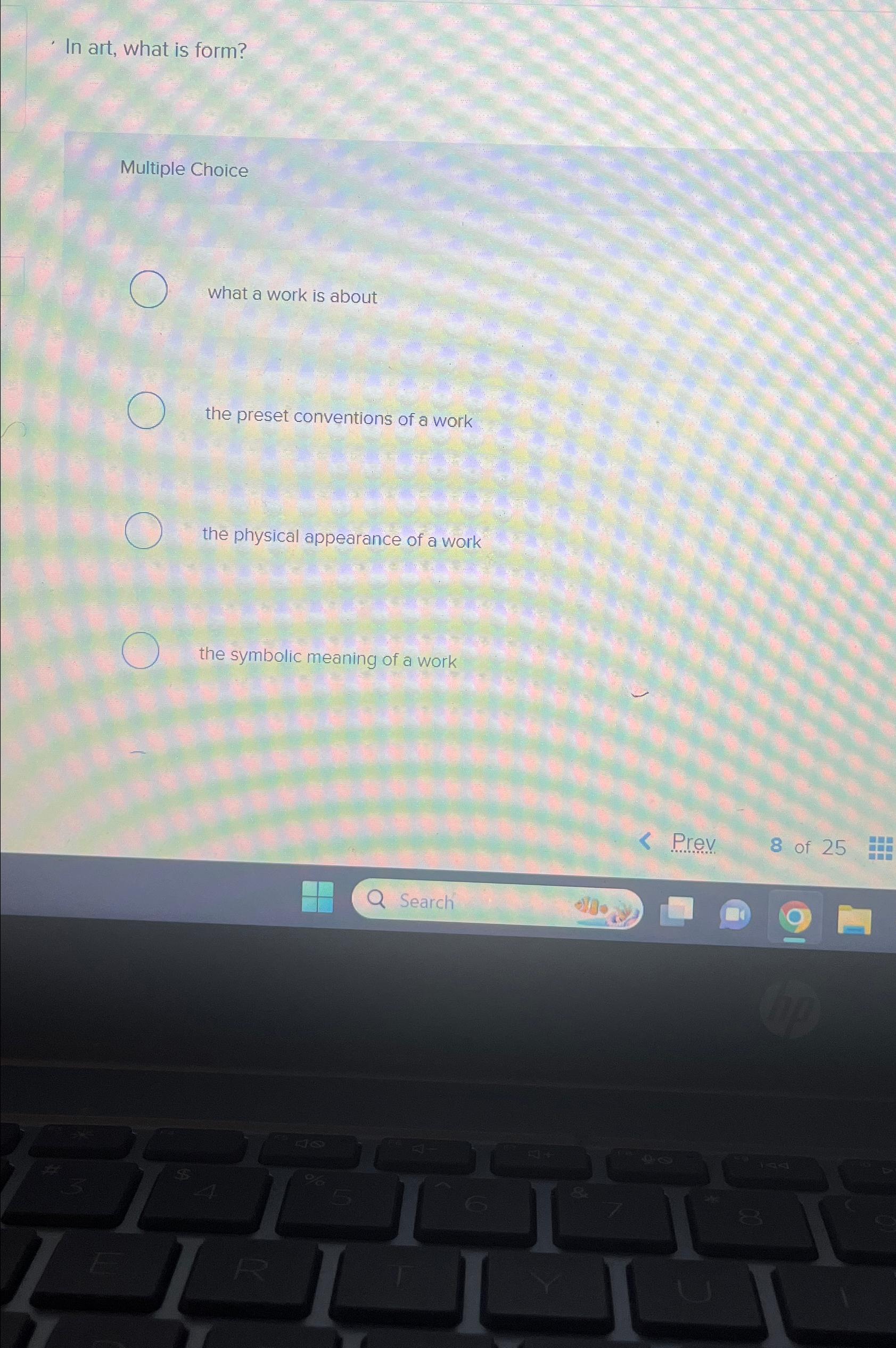  In art, what is form? Multiple Choice what a work is