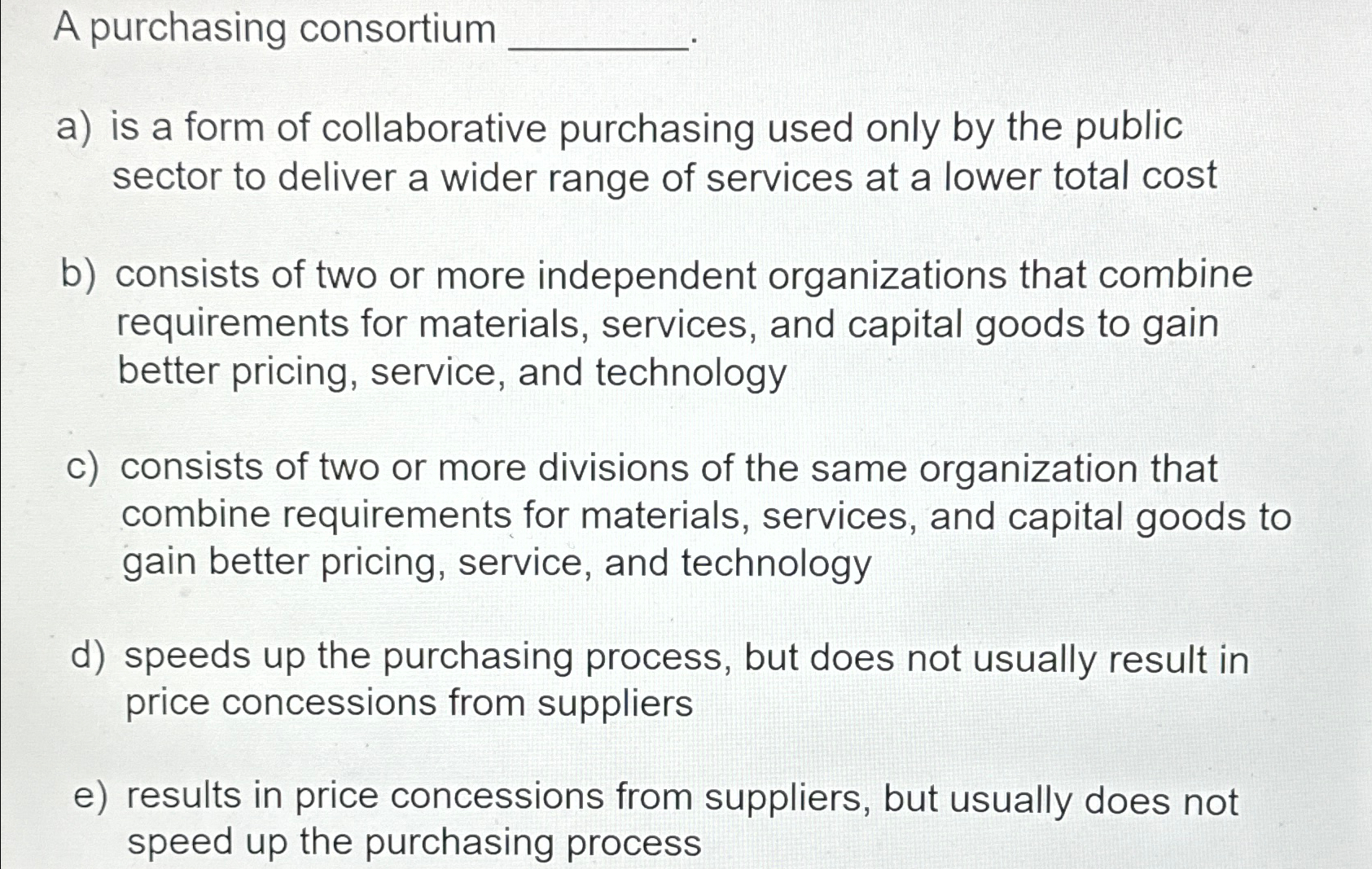  A purchasing consortium a) is a form of collaborative purchasing used
