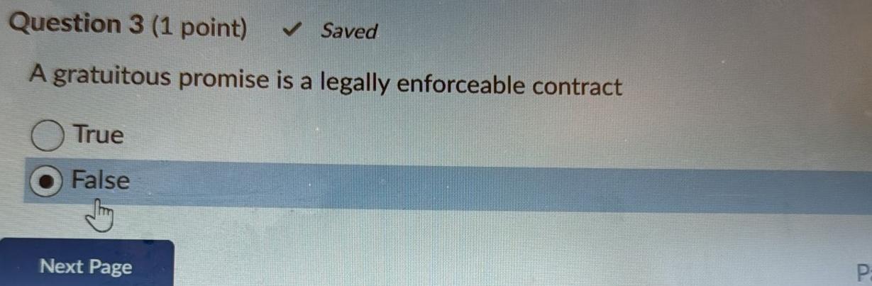  Question 3(1 point) Saved A gratuitous promise is a legally enforceable