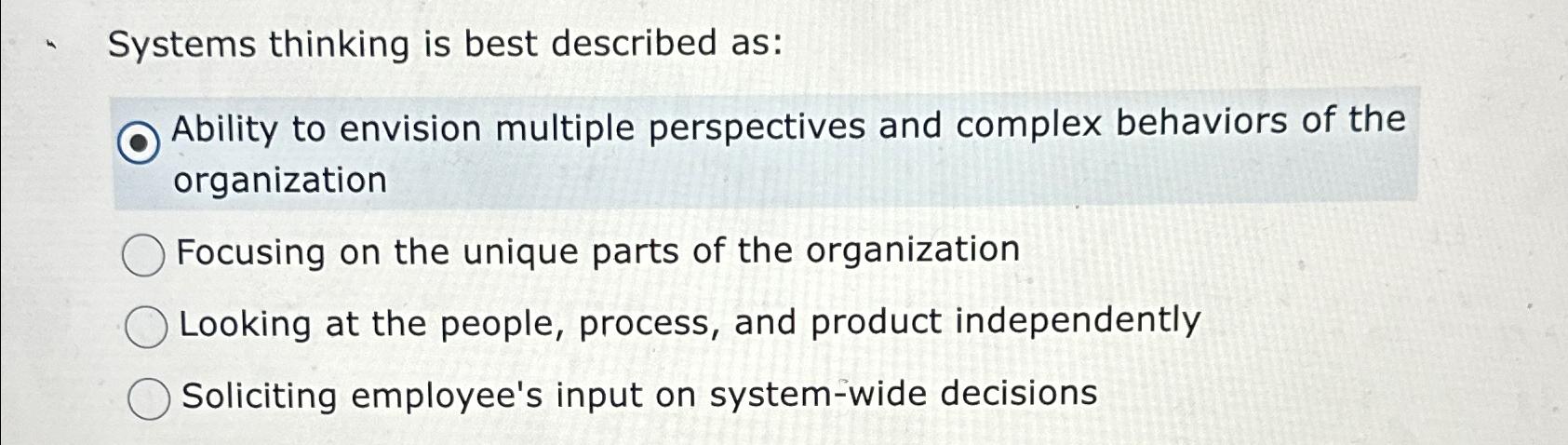  Systems thinking is best described as: Ability to envision multiple perspectives