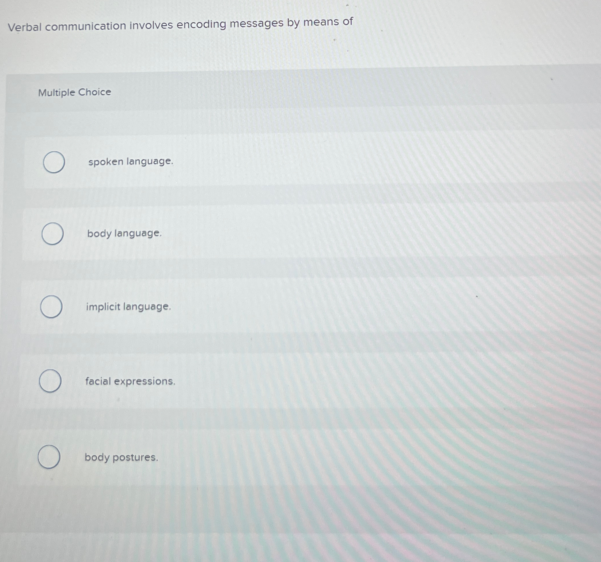  Verbal communication involves encoding messages by means of Multiple Choice spoken