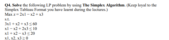  Q4. Solve the following LP problem by using The Simplex Algorithm.