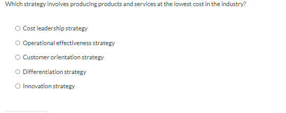  Which strategy involves producing products and services at the lowest cost