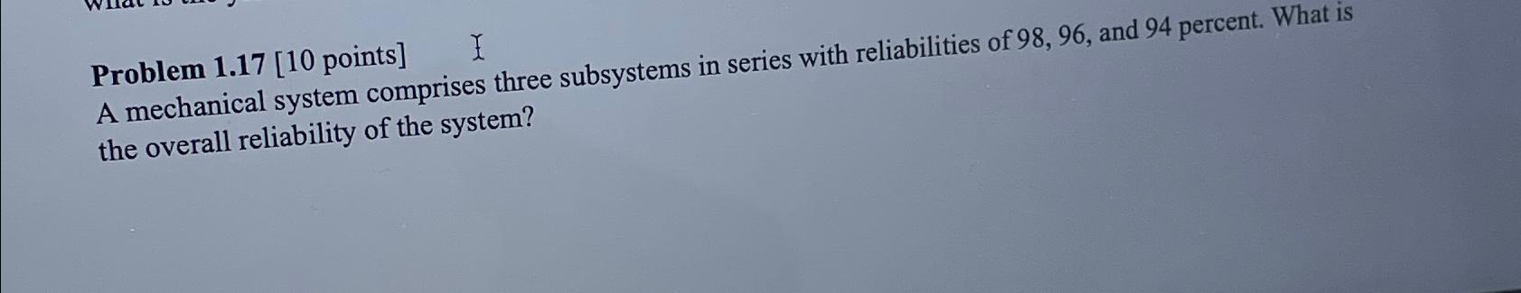  Problem 1.17[10 points] i A mechanical system comprises three subsystems in