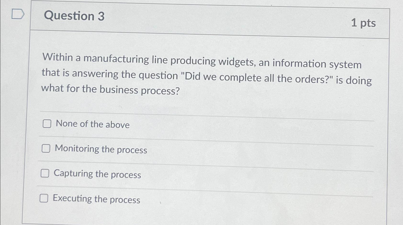 Question 3 1 pts Within a manufacturing line producing widgets, an