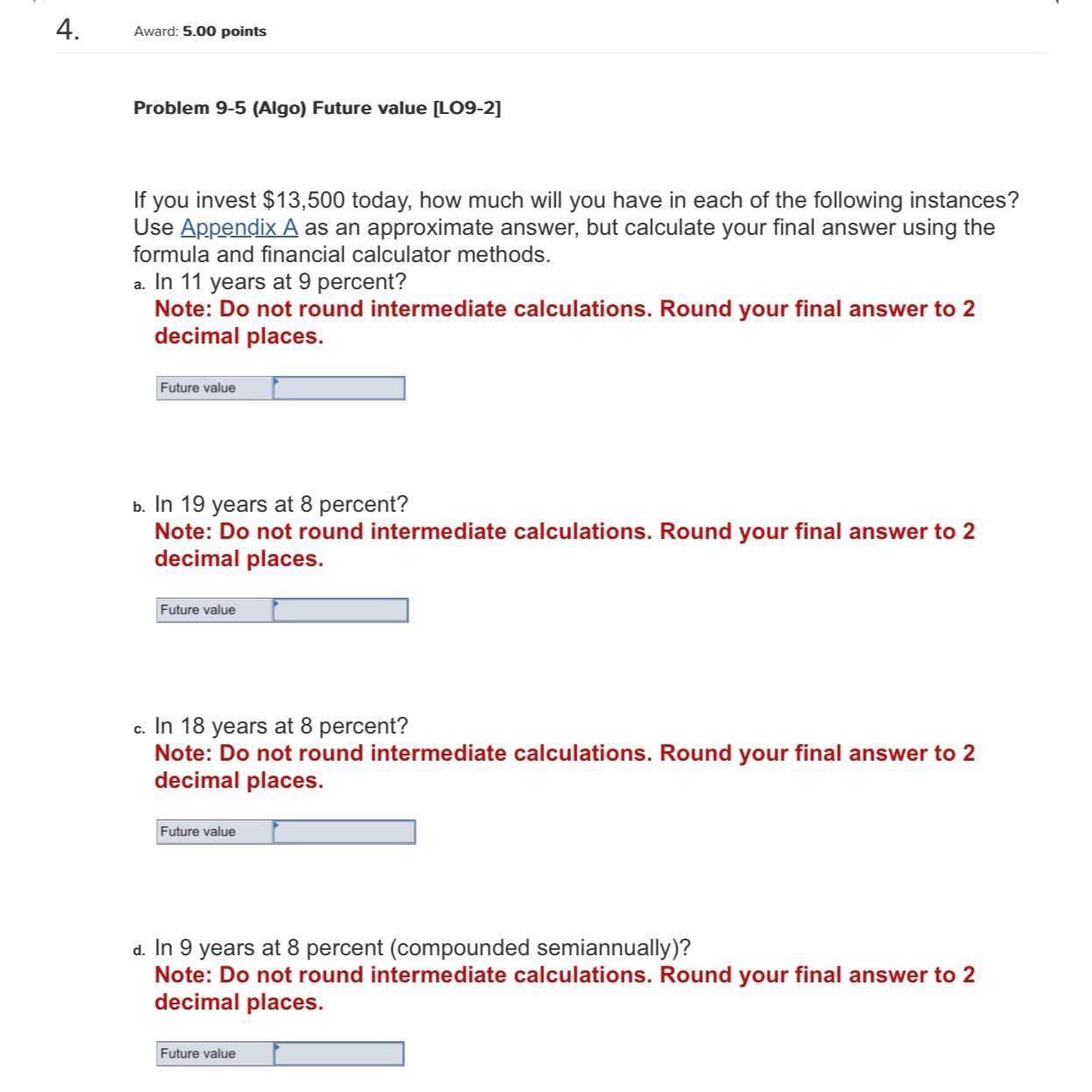  Award: 5.00 points Problem 9-5(Algo) Future value [LO9-2] If you invest