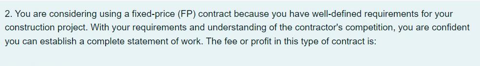  You are considering using a fixed-price (FP) contract because you have