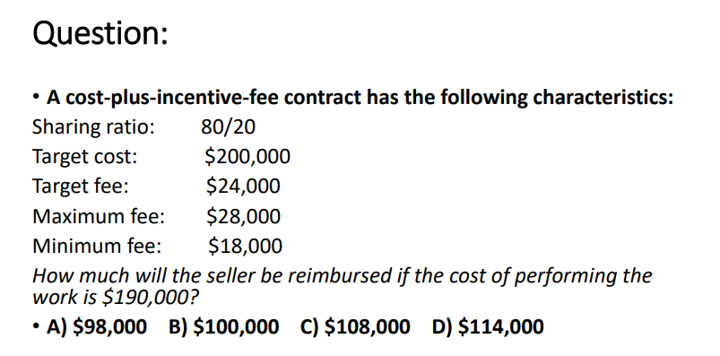  Question: - A cost-plus-incentive-fee contract has the following characteristics: How much