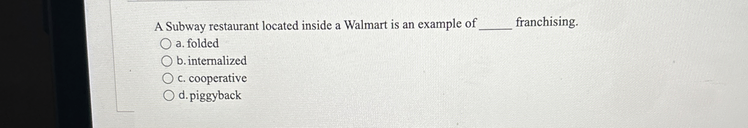  A Subway restaurant located inside a Walmart is an example of