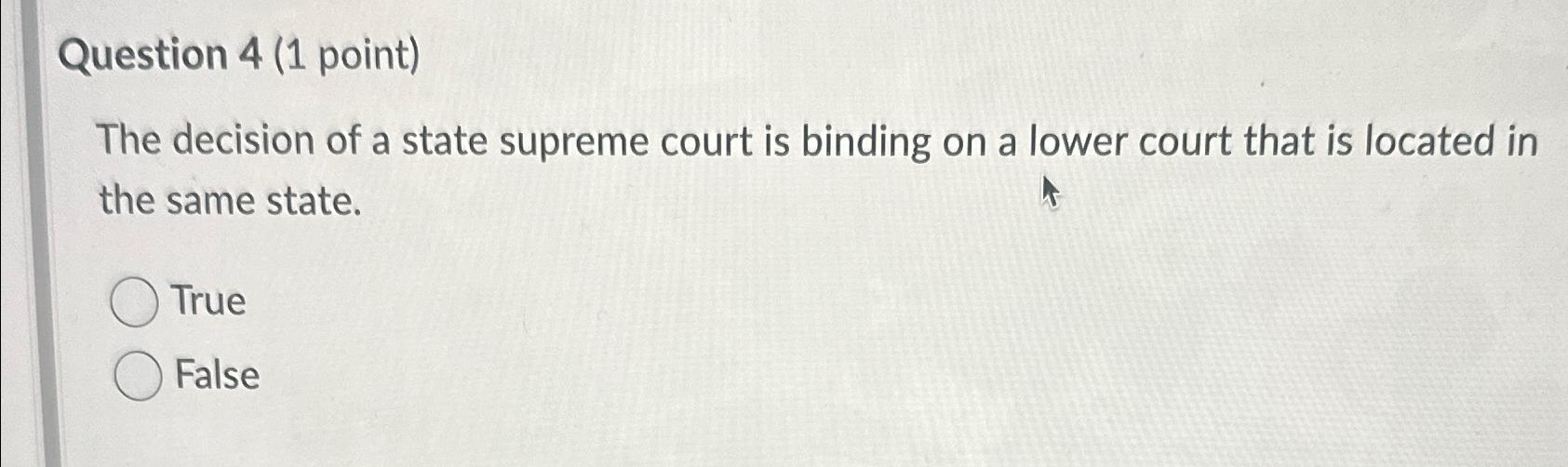  Question 4(1 point) The decision of a state supreme court is
