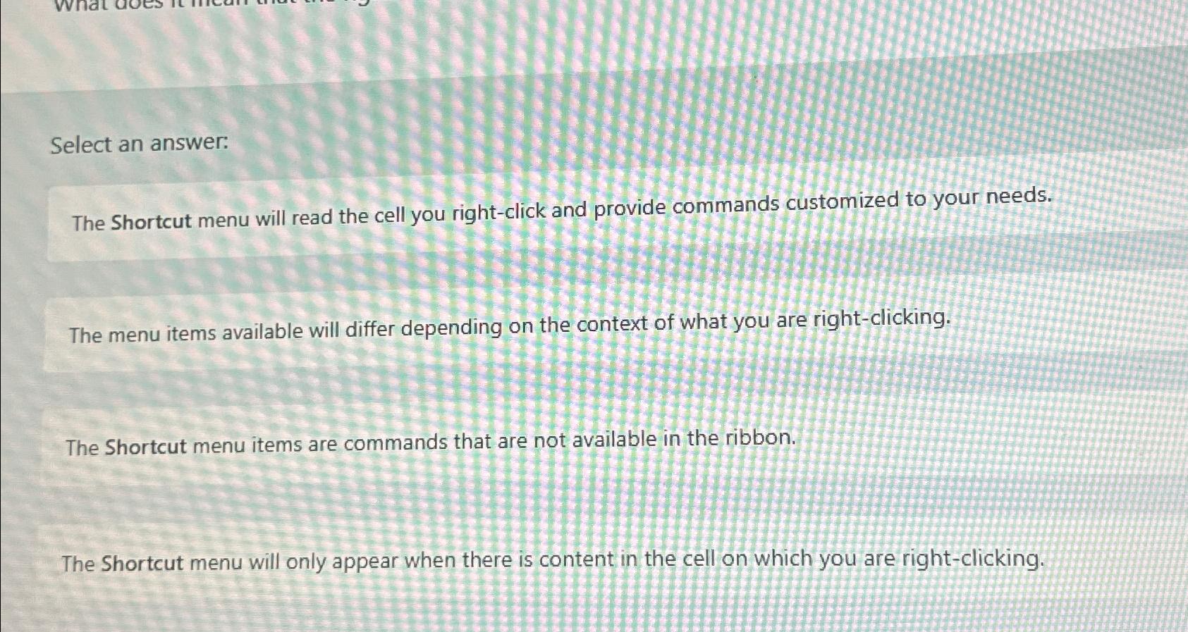  Select an answer: The Shortcut menu will read the cell you