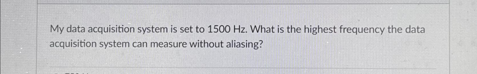  My data acquisition system is set to 1500Hz. What is the