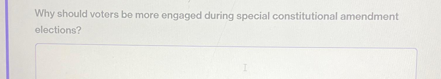  Why should voters be more engaged during special constitutional amendment elections?