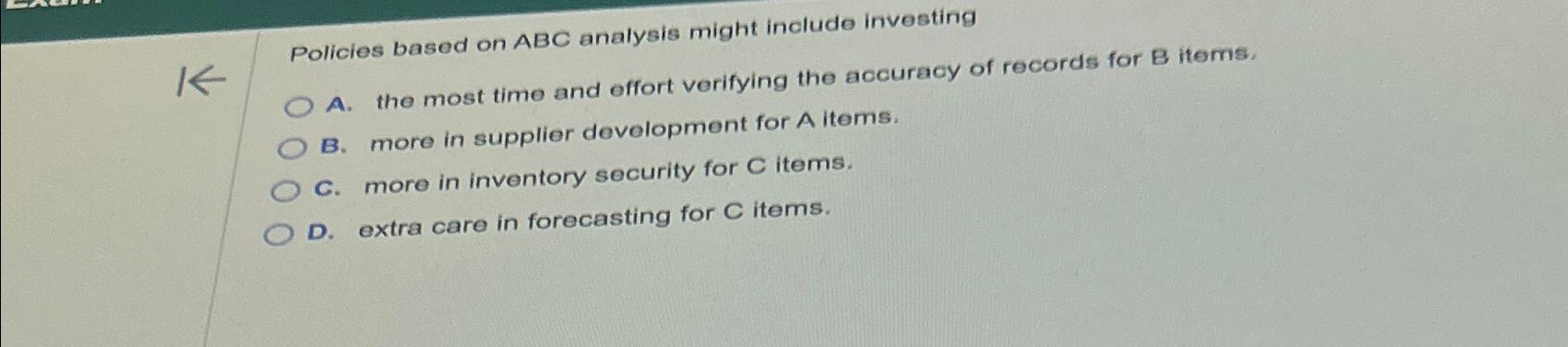  Policies based on ABC analysis might include investing A. the most