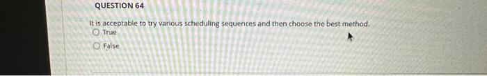  It is acceptable to try various scheduling sequences and then choose