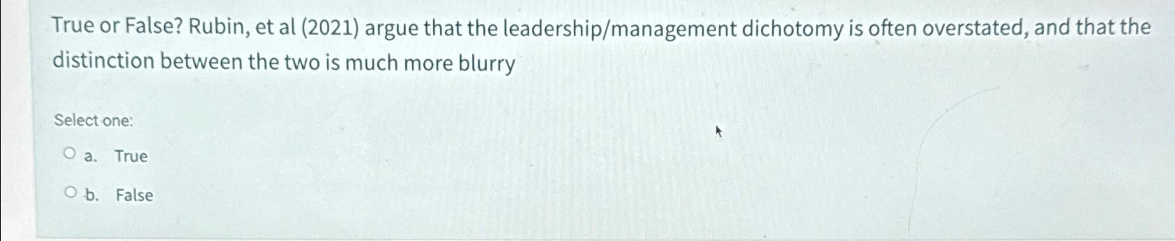 True or False? Rubin, et al (2021) argue that the leadership/management