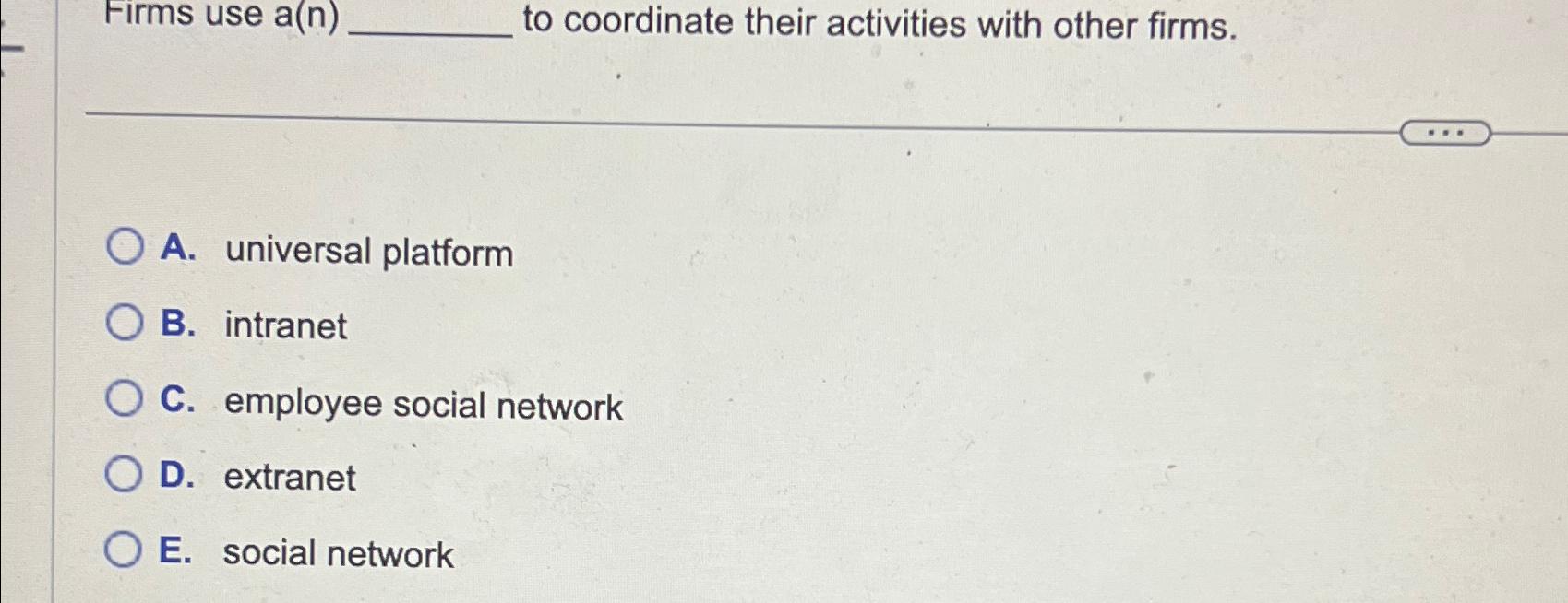  Firms use a(n) to coordinate their activities with other firms. A.