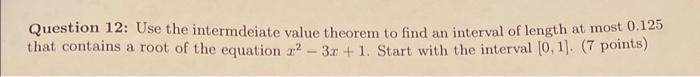  Question 12: Use the intermdeiate value theorem to find an interval