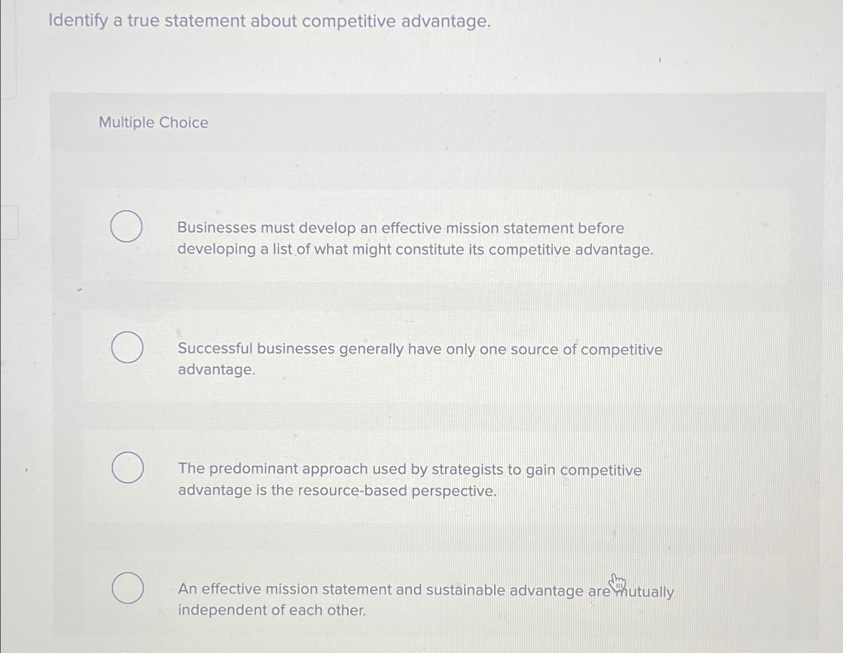  Identify a true statement about competitive advantage. Multiple Choice Businesses must