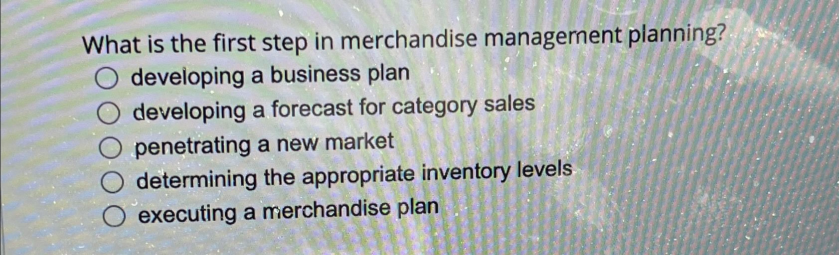  What is the first step in merchandise management planning? developing a