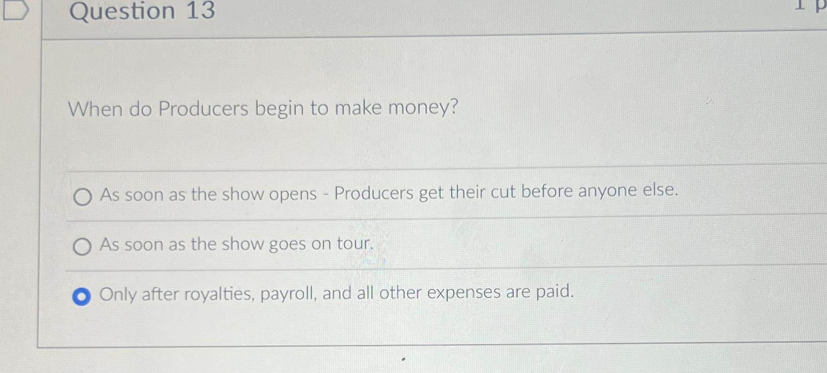  Question 13 When do Producers begin to make money? As soon