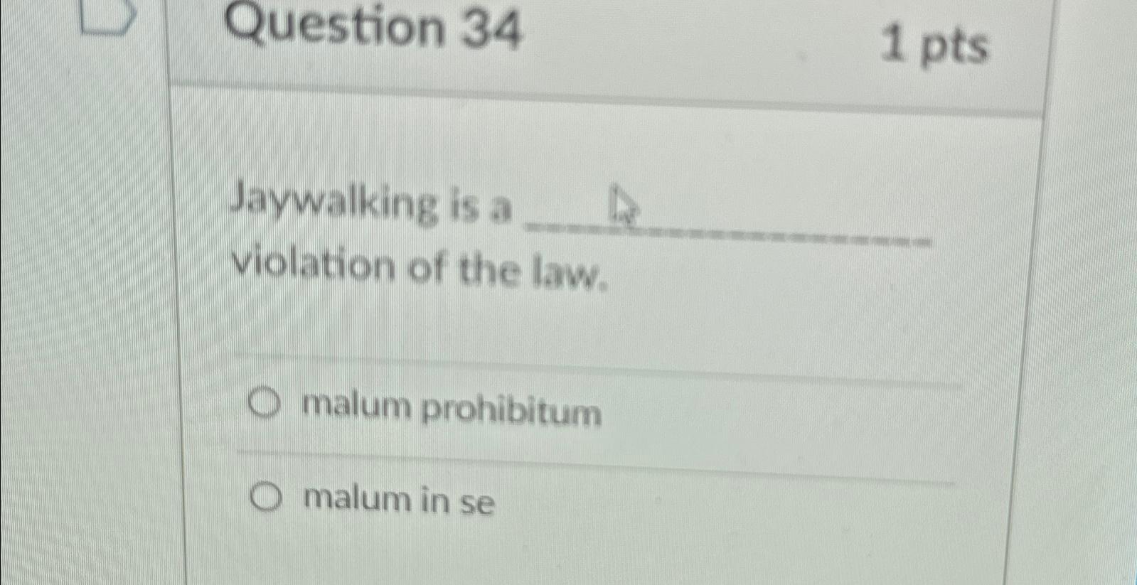  Question 34 1pts Jaywalking is a violation of the law. malum