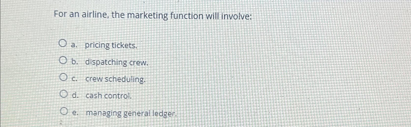  For an airline, the marketing function will involve: a. pricing tickets.
