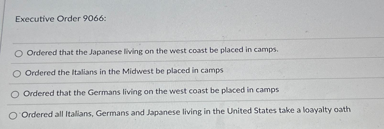  Executive Order 9066: Ordered that the Japanese living on the west