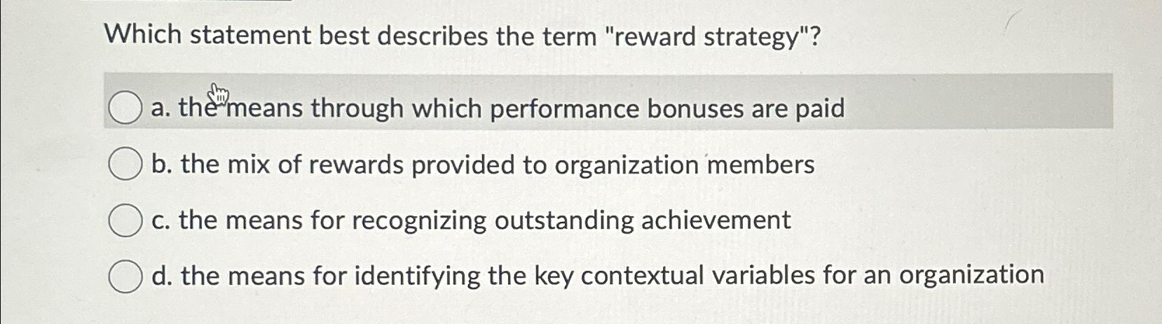  Which statement best describes the term "reward strategy"? a. the means