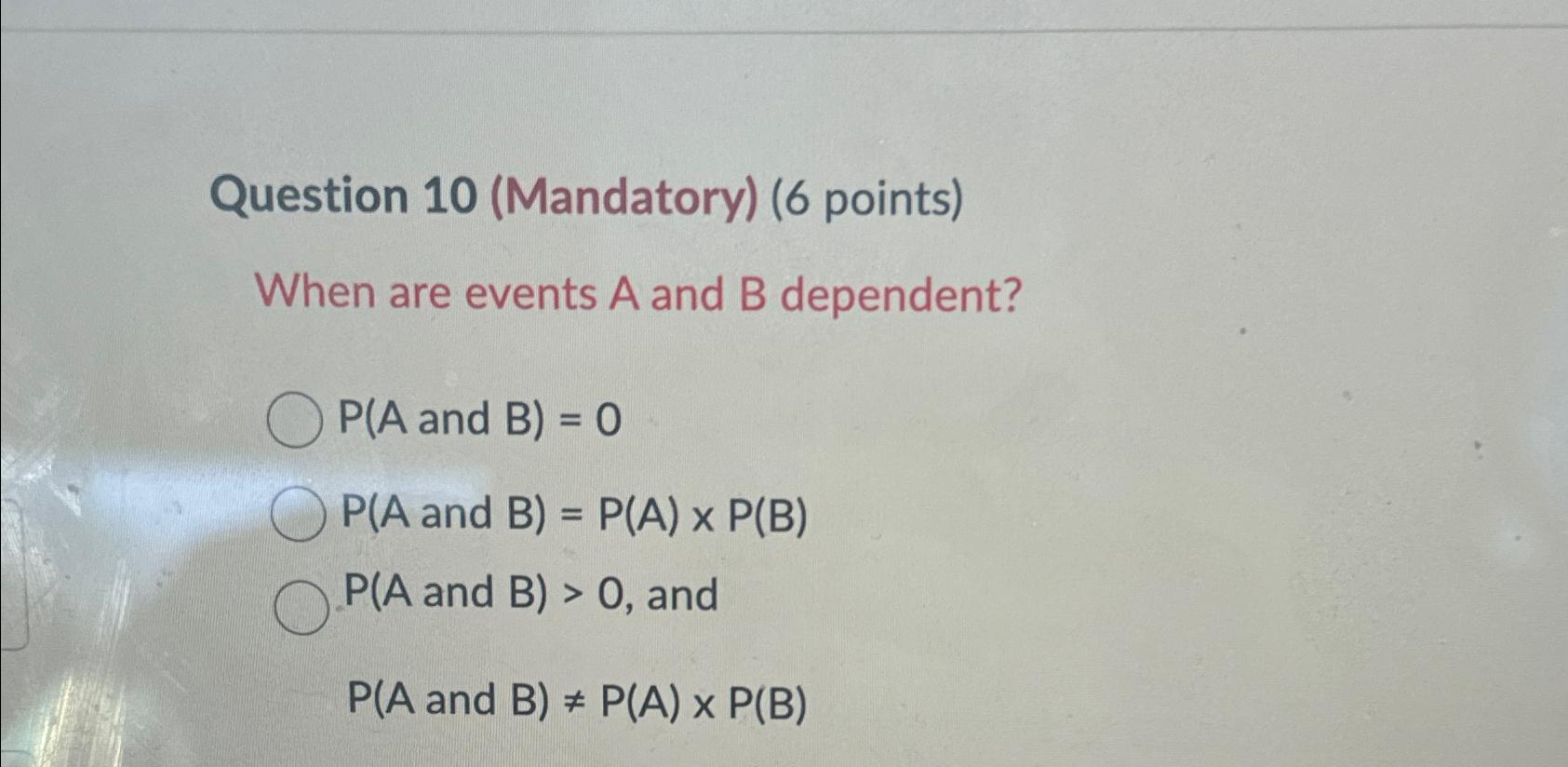  Question 10(Mandatory)(6 points) When are events A and B dependent? and