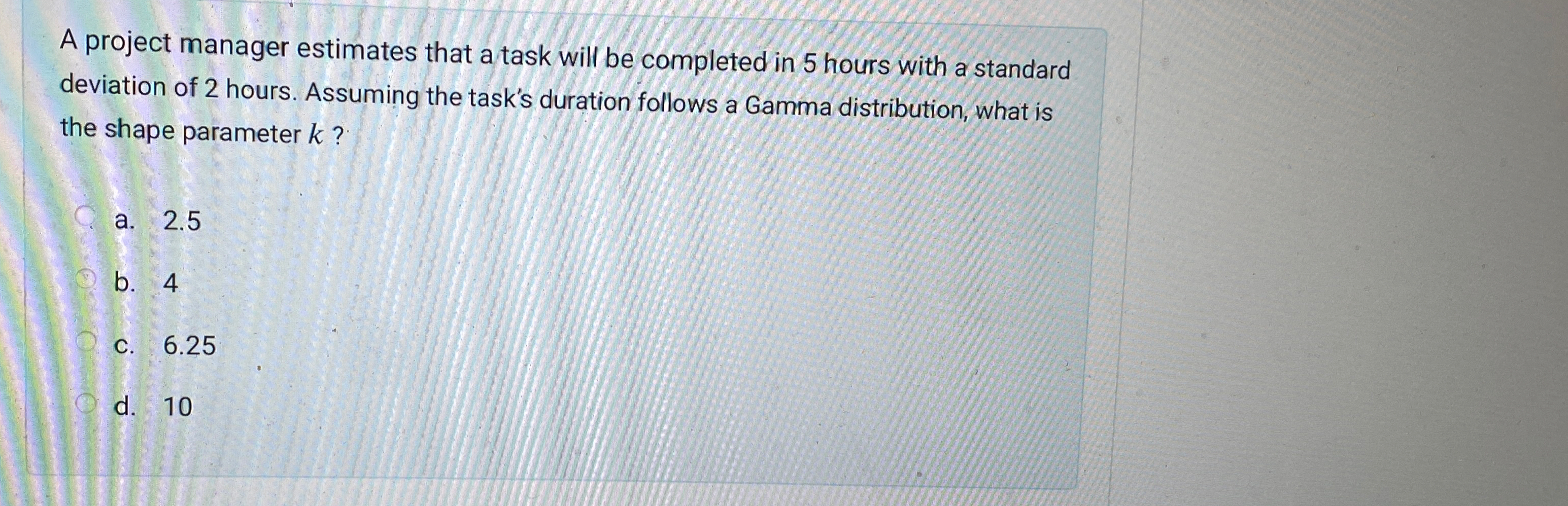  A project manager estimates that a task will be completed in