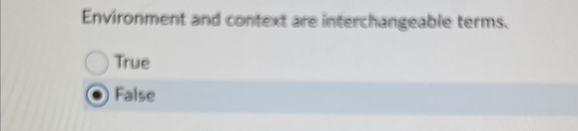  Environment and context are interchangeable terms. True False 