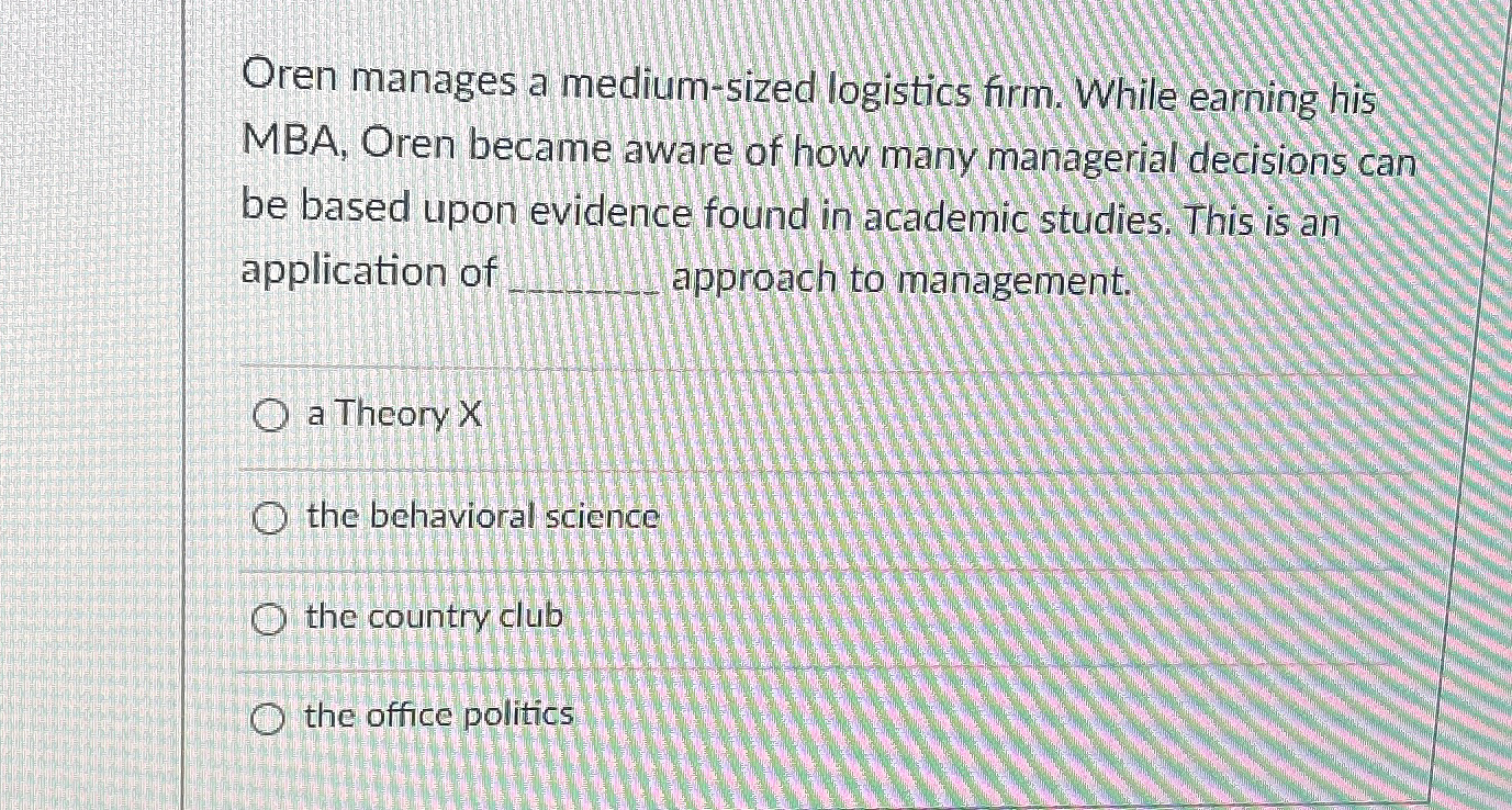  Oren manages a medium-sized logistics firm. While earning his MBA, Oren