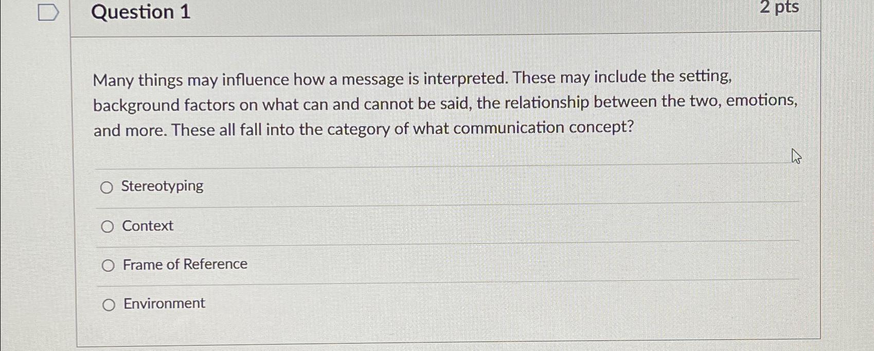  Question 1 2 pts Many things may influence how a message
