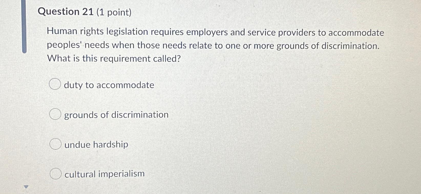  Question 21(1 point) Human rights legislation requires employers and service providers