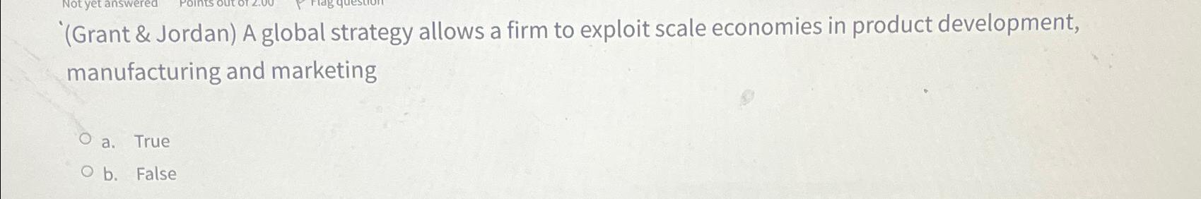  '(Grant & Jordan) A global strategy allows a firm to exploit